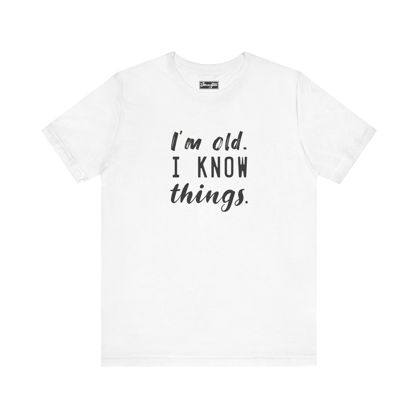I’m Old. I Know Things Tee