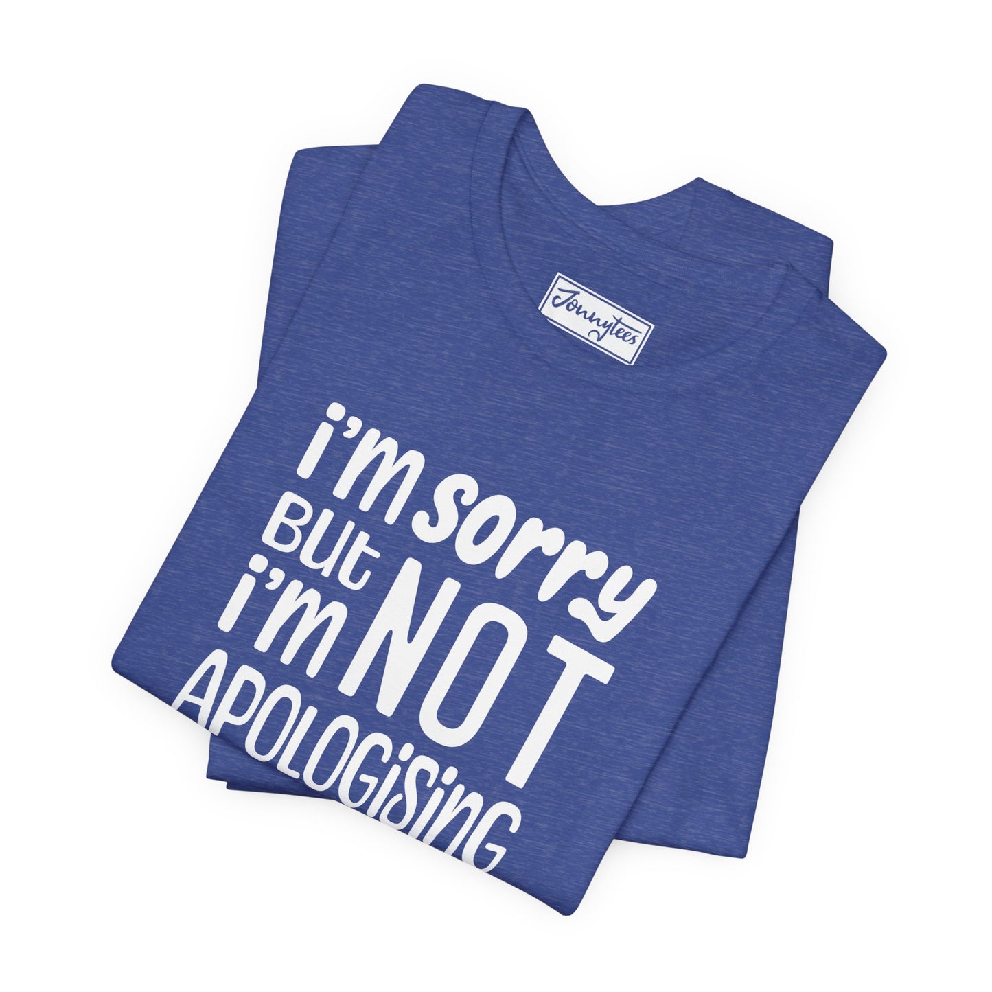 I’m Not Apologising Tee