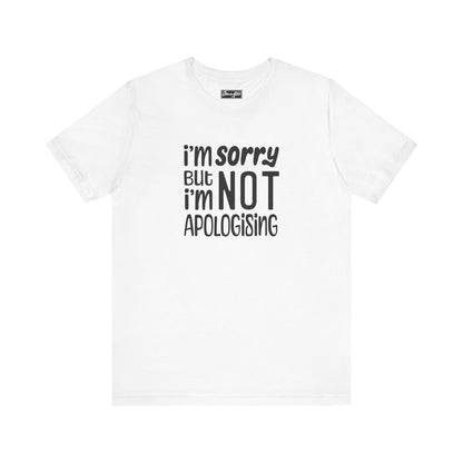 I’m Not Apologising Tee