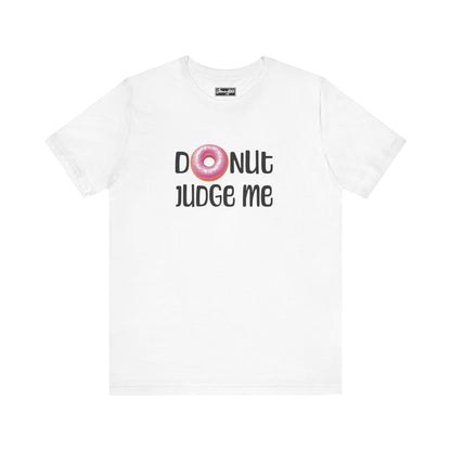 Donut Judge Me Tee