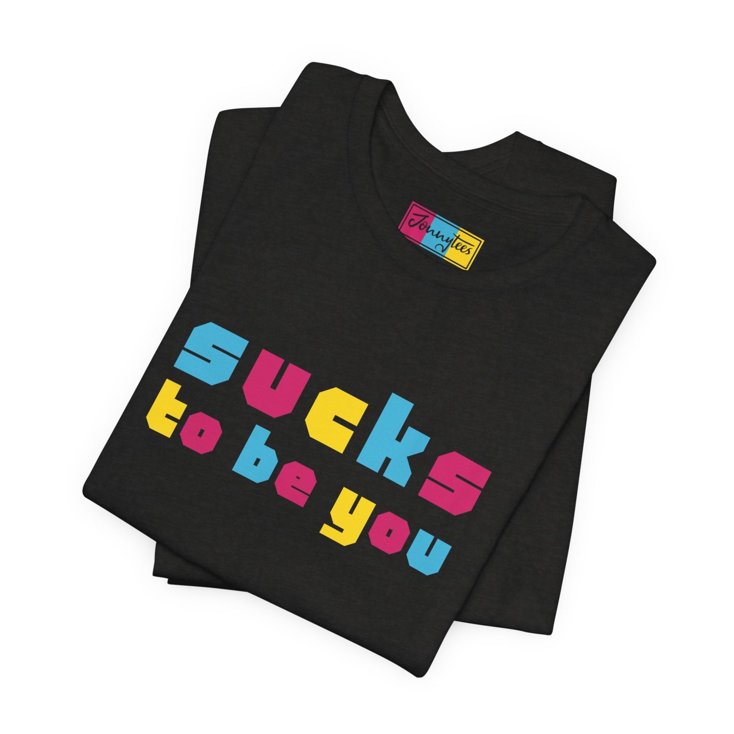 Sucks To Be You Tee