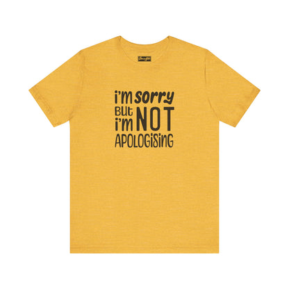 I’m Not Apologising Tee
