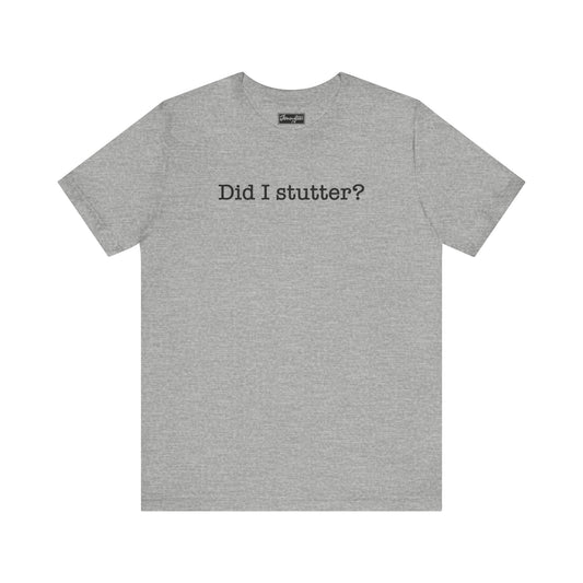 Did I Stutter Tee