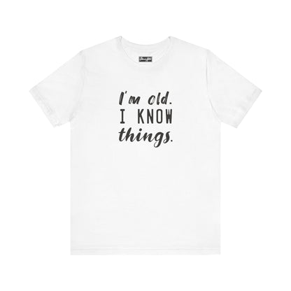 I’m Old. I Know Things Tee