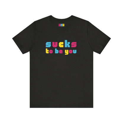 Sucks To Be You Tee