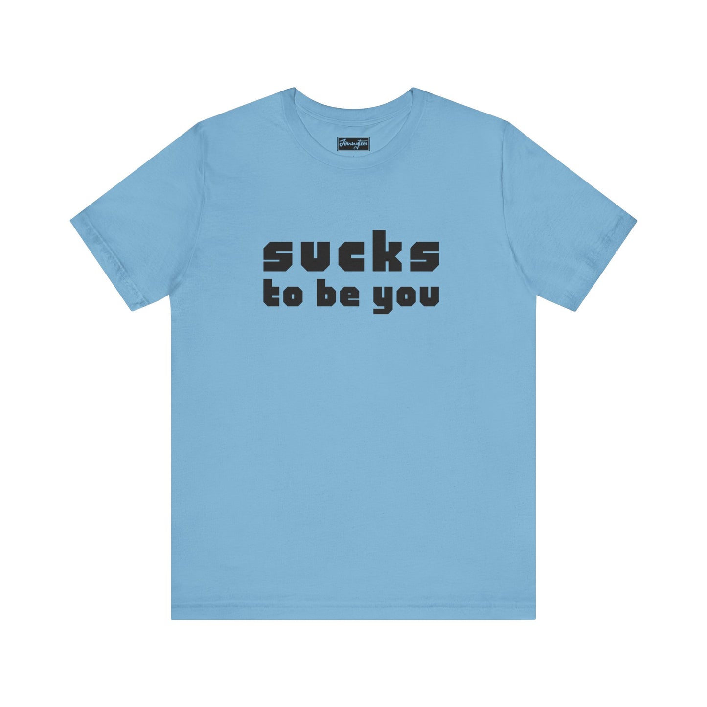 Sucks To Be You Tee