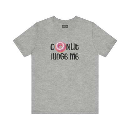 Donut Judge Me Tee