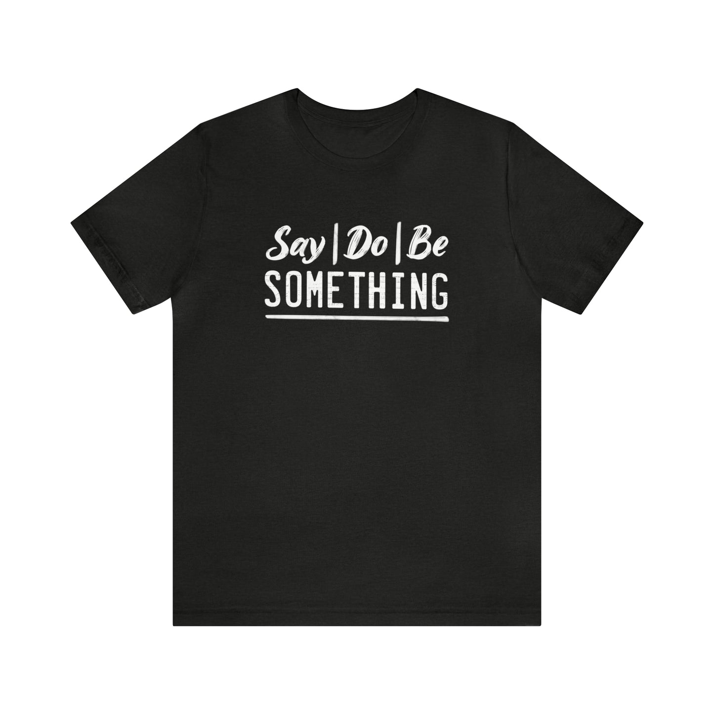 Say Do Be Something Tee