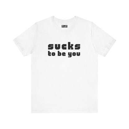 Sucks To Be You Tee