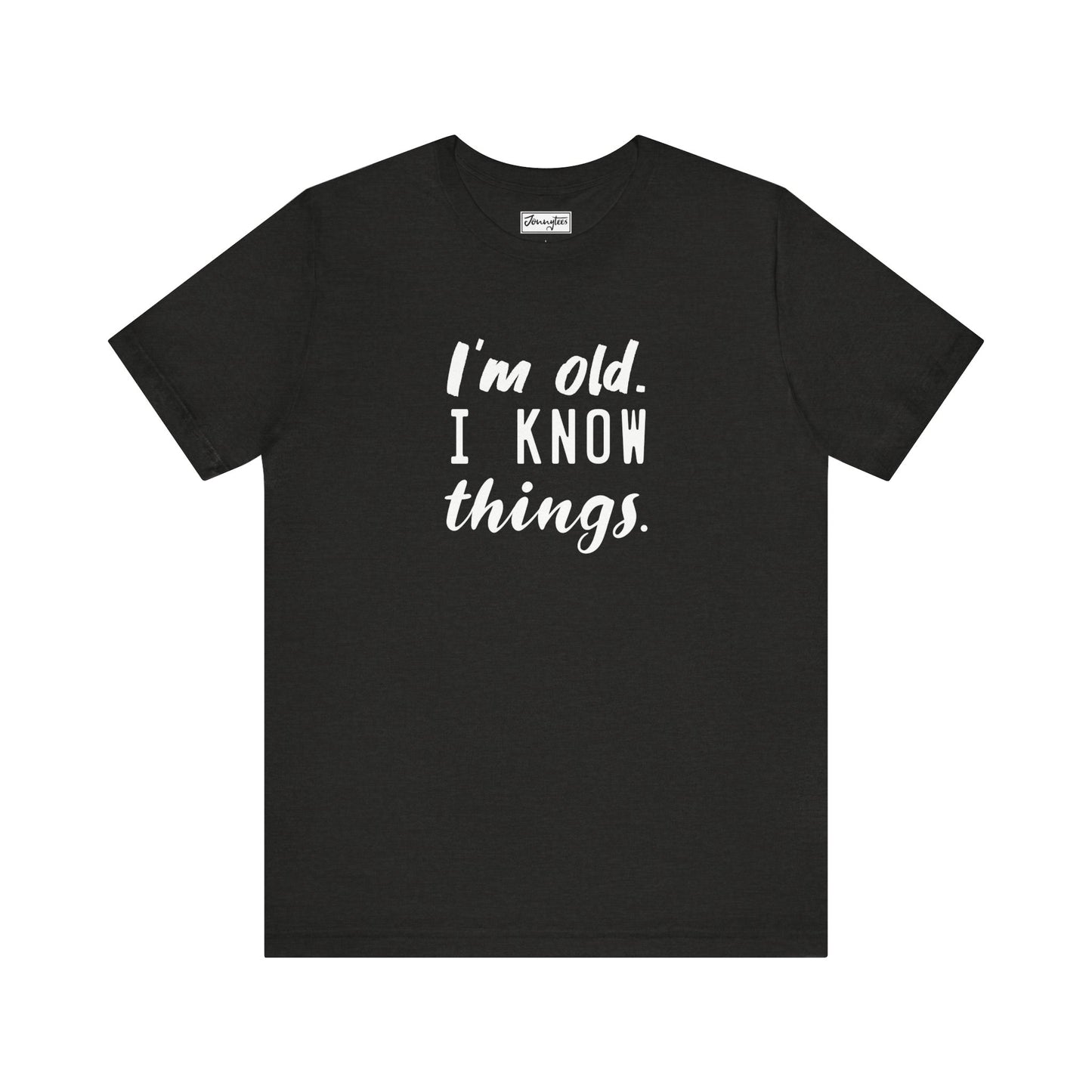 I’m Old. I Know Things Tee