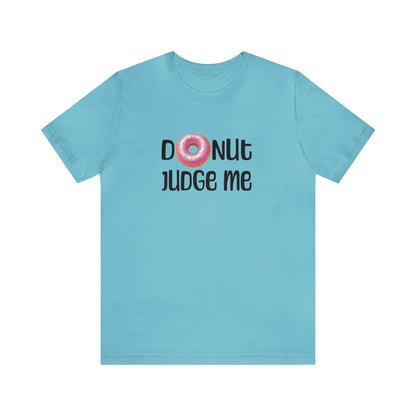 Donut Judge Me Tee