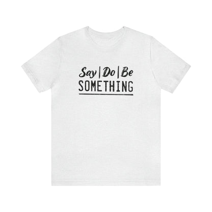 Say Do Be Something Tee