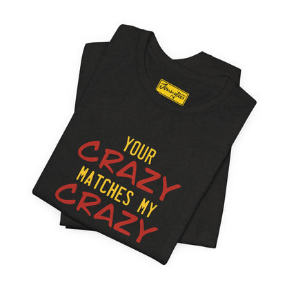 Your Crazy Matches My Crazy Tee