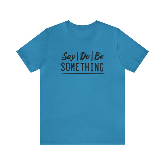 Say Do Be Something Tee