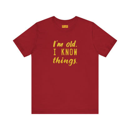 I’m Old. I Know Things Tee