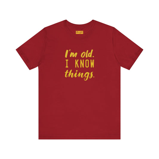 I’m Old. I Know Things Tee