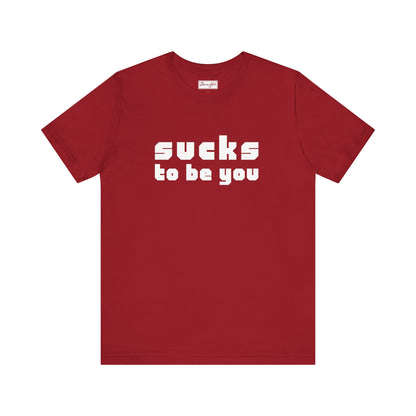 Sucks To Be You Tee