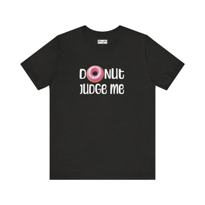 Donut Judge Me Tee