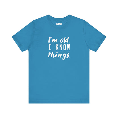 I’m Old. I Know Things Tee