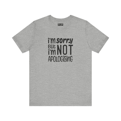 I’m Not Apologising Tee
