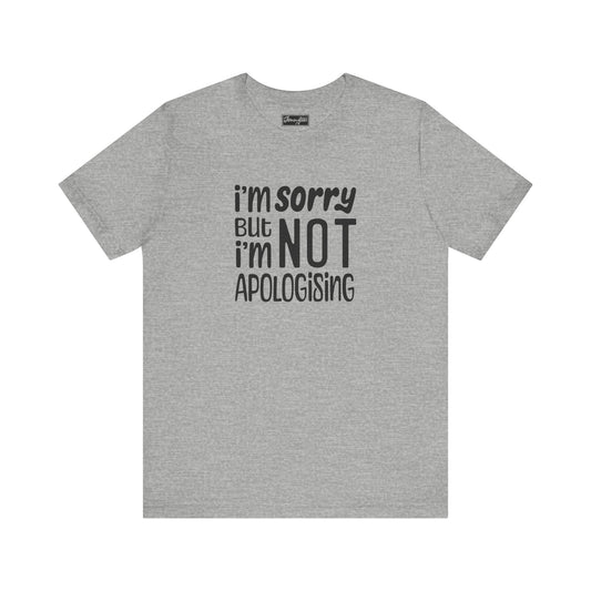 I’m Not Apologising Tee