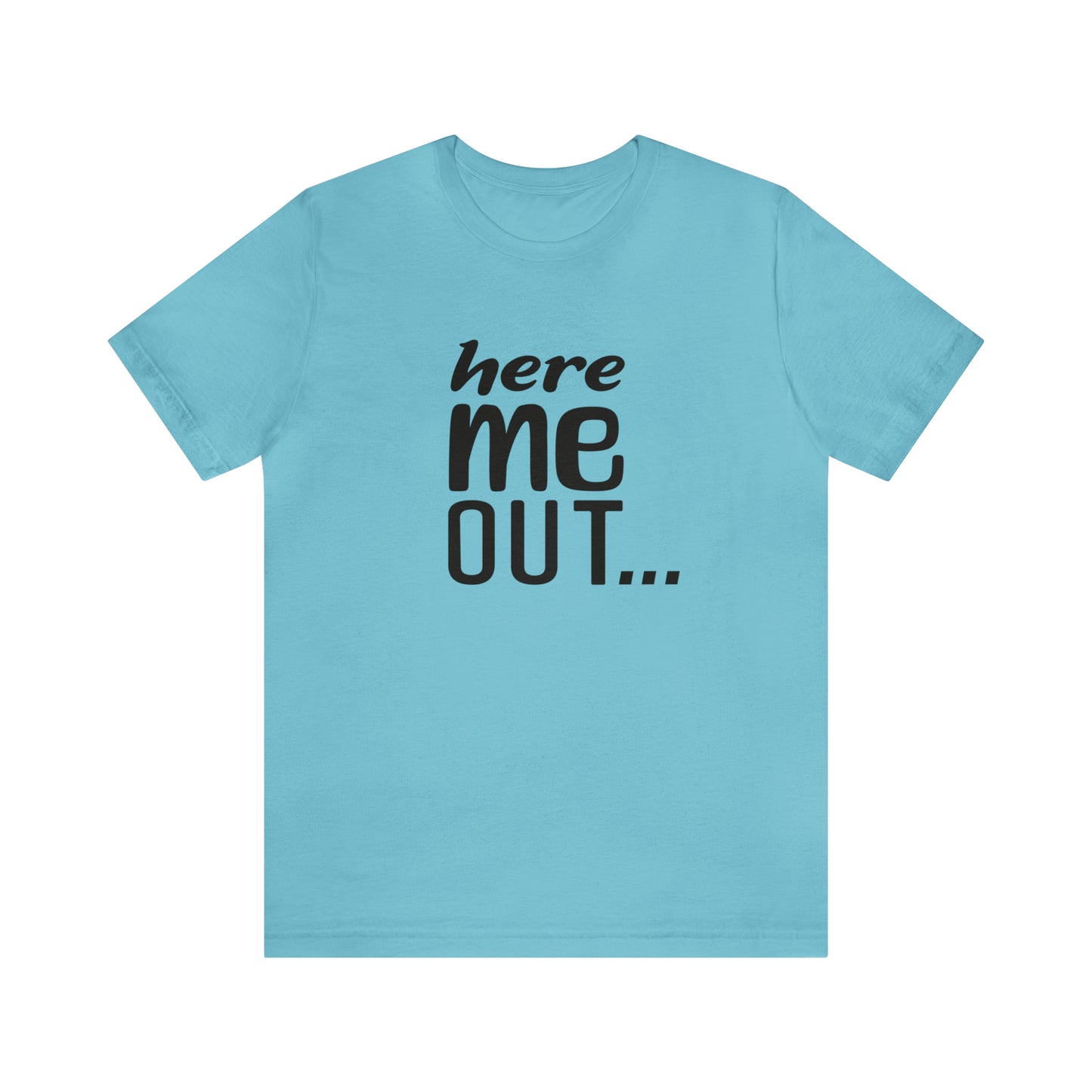 Here Me Out… Tee