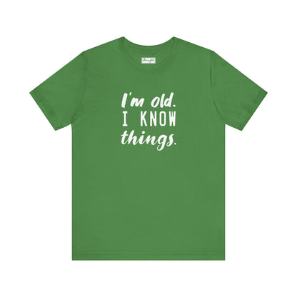 I’m Old. I Know Things Tee